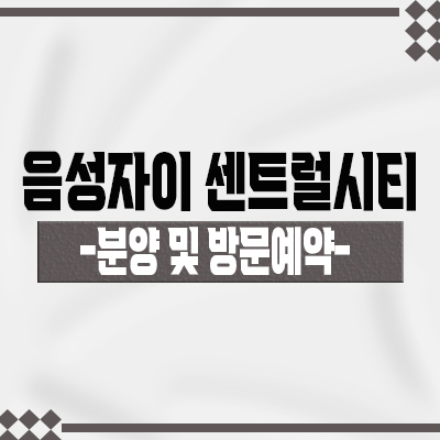  음성자이 센트럴시티 브랜드 아파트 충북 gs건설 아파트 줍줍 무극리 신축 아파트 분양가 및 홍보관 위치 안내