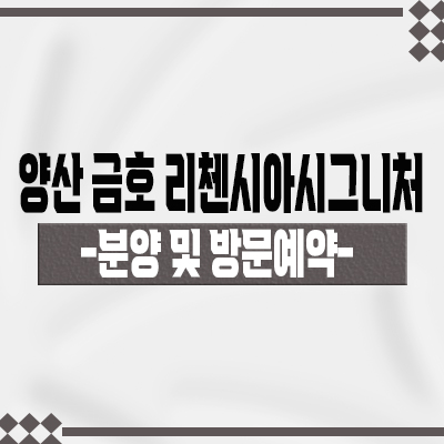  양산 금호리첸시아시그니처 아파트 비규제지역 줍줍 중부동 아파트 분양가 및 모델하우스 위치 안내