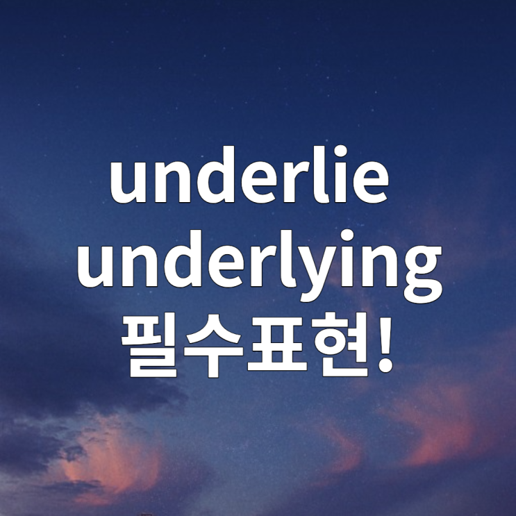  underlie, underlying 뜻 알아보기 (feat. 기저질환, 기초자산)
