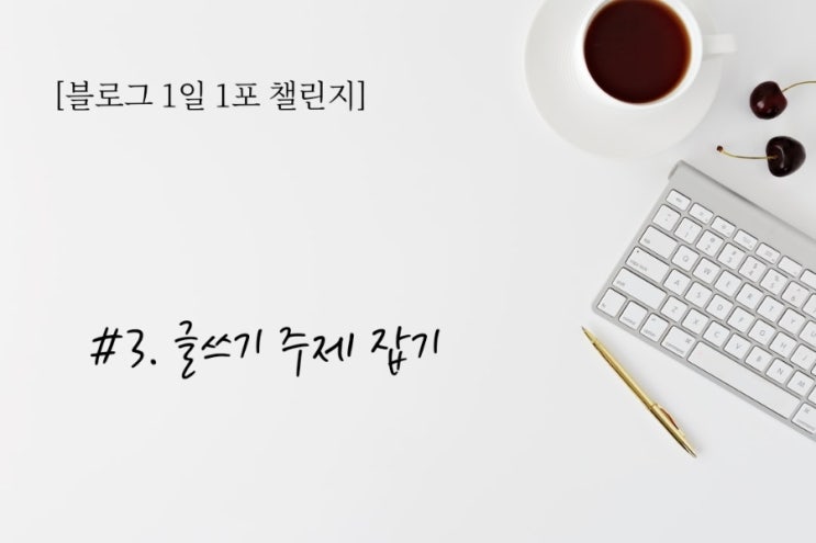  블백#3. 글쓰기 주제 잡기