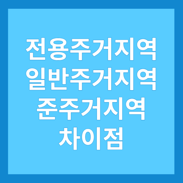  전용주거지역, 일반주거지역, 준주거지역, 1종 2종 3종 구분 및 차이점