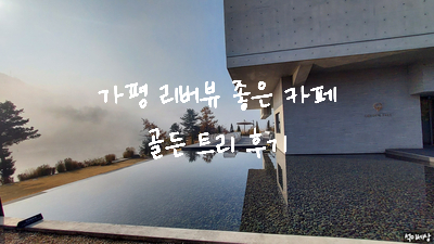  [경기도 가평 카페] 서울 근교 북한강 리버뷰가 좋고 사진 찍기 좋은 포토존이 가득한 대형 카페 골든트리 후기