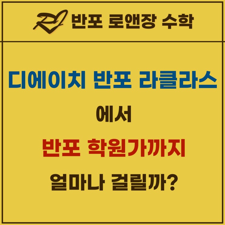 디에이치 반포 라클라스 에서 반포 학원가 까지 얼마나 걸릴까?