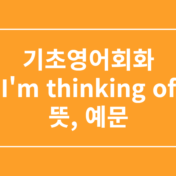  기초영어회화 I'm thinking of 뜻, 예문