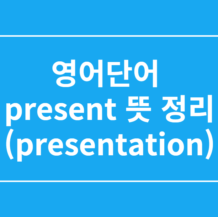  영어단어 present 뜻 정리(presentation)
