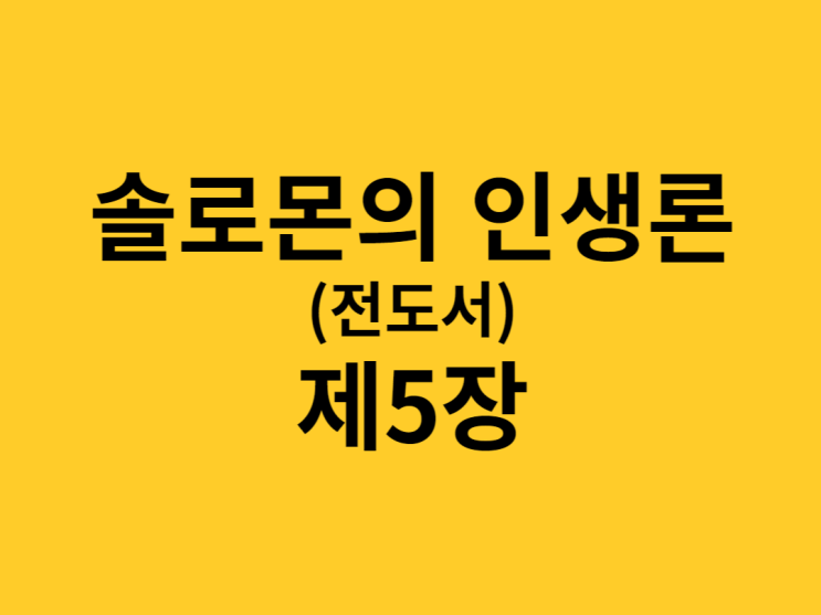 솔로몬의 인생론(전도서) 5장 솔로몬의 인생론(전도서) 5장