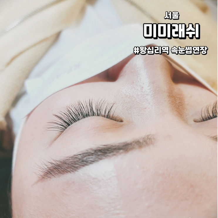  [서울/왕십리역] 미미래쉬 | 내가 원했던 자연스러운 속눈썹연장! (Feat. 왕십리속눈썹)