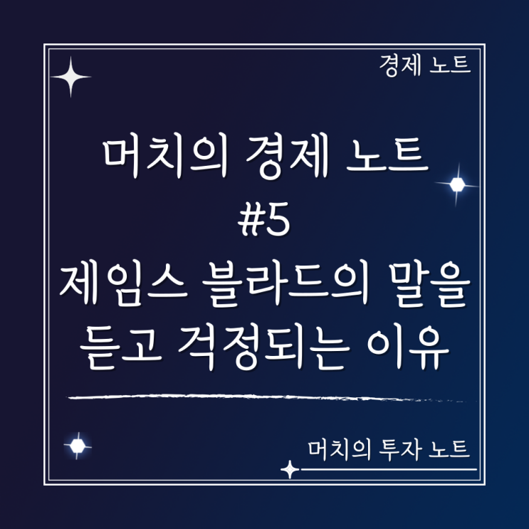  머치의 경제 노트 #5 - 어제 제임스 블라드의 말을 듣고 굉장히 걱정되는 이유
