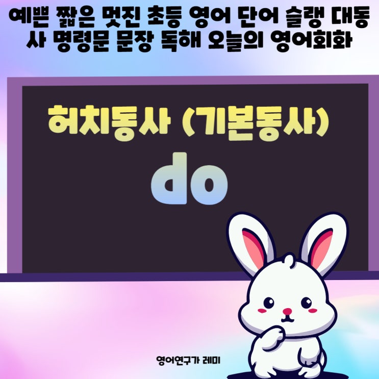 do 예쁜 짧은 멋진 초등 영어 단어 슬랭 대동사 명령문 문장 독해 오늘의 영어회화 do 예쁜 짧은 멋진 초등 영어 단어 슬랭 대동사 명령문 문장 독해 오늘의 영어회화