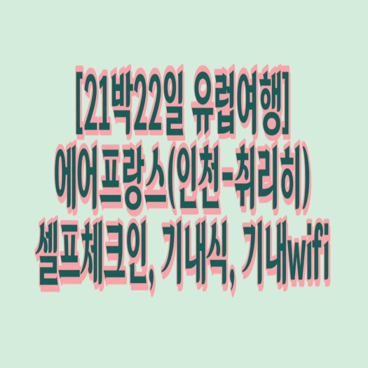  21박22일 유럽여행 기내편(에어프랑스 어플, 기내식, 기내wifi, 인천-취리히, 파리경유 )