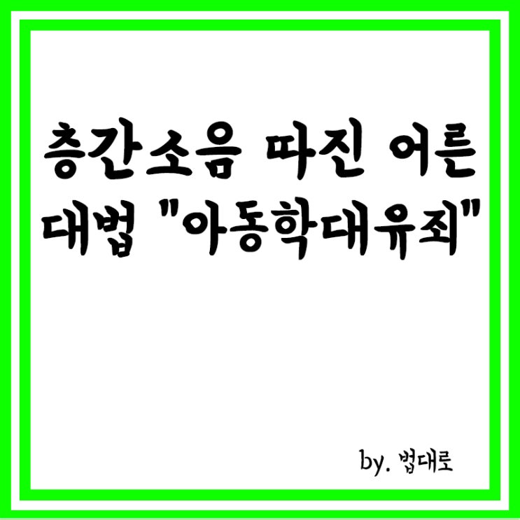  4세 아이에 층간 소음 따진 어른, 대법 "아동학대 유죄"