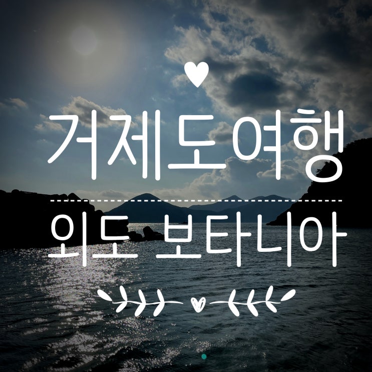  [거제도 여행] 학동 몽돌해수욕장, 해금강 유람선, 외도 보타니아