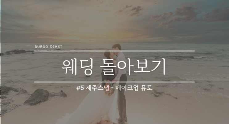  웨딩 돌아보기#5 제주 스냅 - 메이크업 뮤토