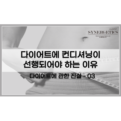  다이어트에 관한 진실 - 3. 다이어트에 컨디셔닝이 선행되어야 하는 이유