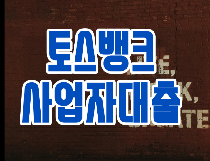  토스뱅크 사업자대출 '토스 사장님대출' 한도 조건