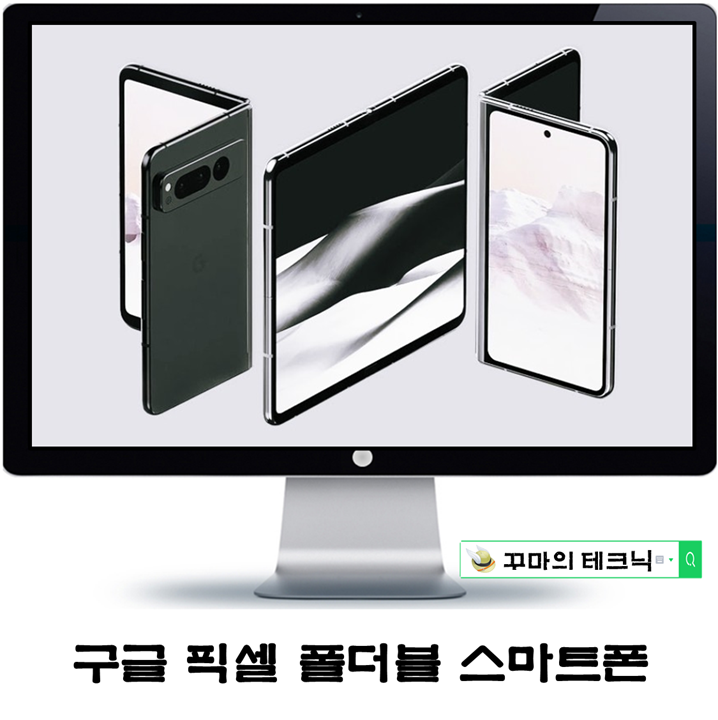  구글 픽셀 폴더블 스마트폰. 위협적인 하드웨어 진출
