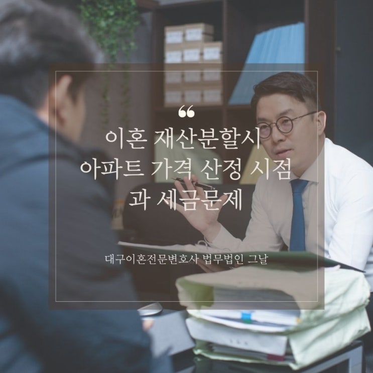 이혼 재산분할시 아파트 가격 산정 시점과 세금문제