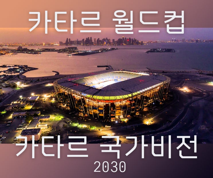  카타르 월드컵 개최 비용 2200억 달러 (원화로 296조원)과 카타르 국가비전 2030
