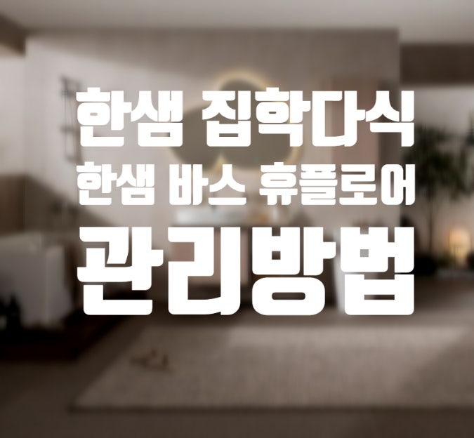 [한샘] 휴 플로어 한샘 바스 청소 방법! 꿀팁TIP!