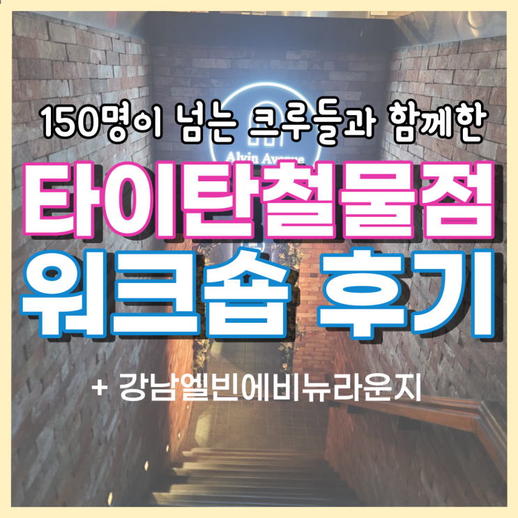  [서울] 강남 엘빈에비뉴라운지에서 150명이 넘는 크루들과 타이탄철물점 워크숍 참여한 후기