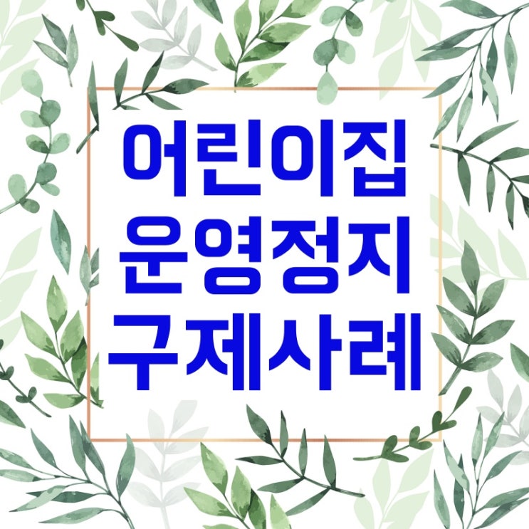  어린이집 운영정지 및 원장자격정지 구제사례