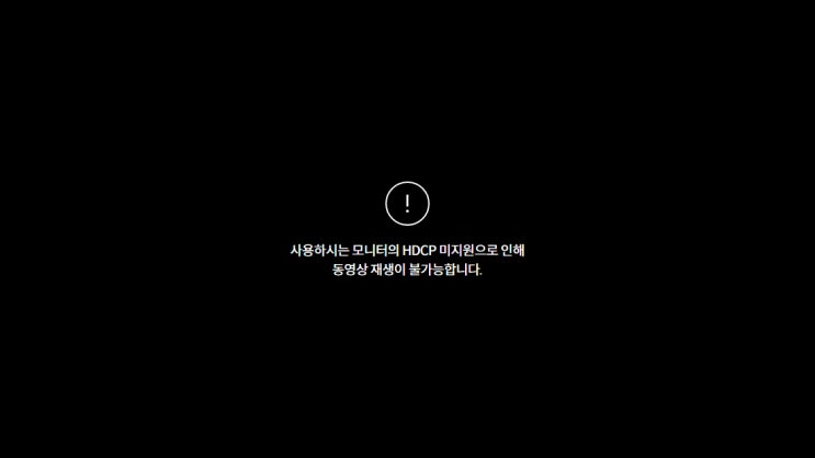  사용하시는 모니터의 HDCP 미지원으로 인해 동영상 재생이 불가능합니다.
