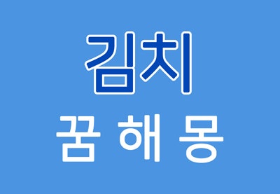 [김치꿈] 김치꿈해몽 / 김장꿈해몽 - 김치에 대한 꿈해몽 - 한양도령