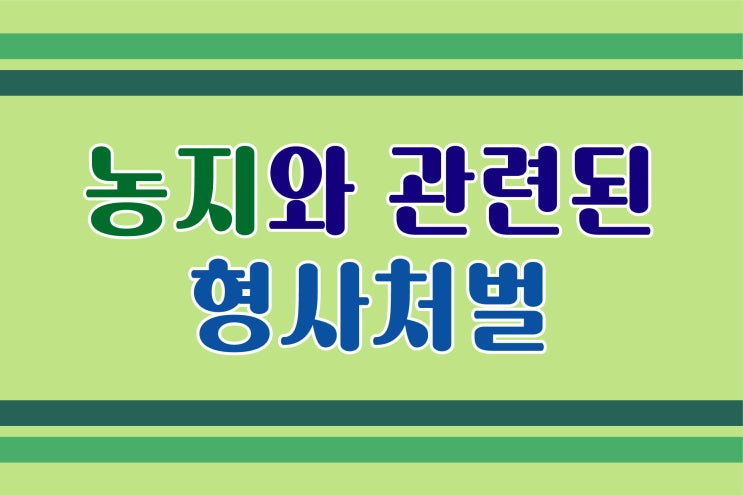  농지취득자격증명위반변호사 농지법으로 농지 소유에 제한을 받는다/ 천안아산, 안양, 안산, 평택, 논산, 청주제천, 서산 형사전문