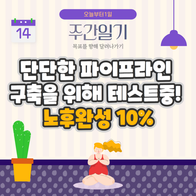 단단한 파이프라인 구축을 위해 테스트중! 노후완성 10%