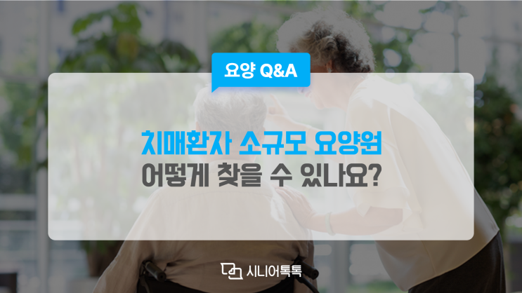  치매환자를 보다 케어해줄 수 있는 소규모 요양원을 알아보고 있어요.