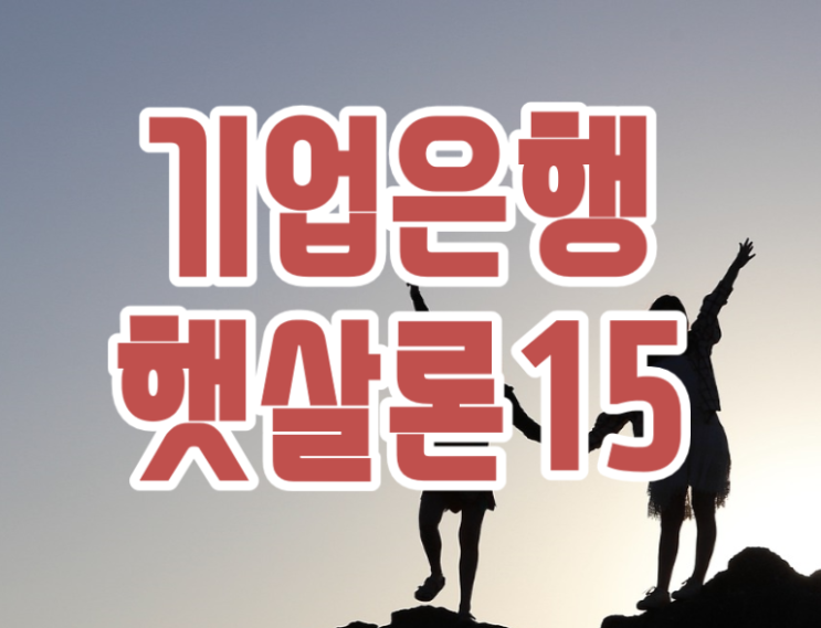  기업은행 햇살론15 '2천만원 대출' 활용법