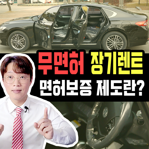  무면허 장기렌트 승인요건 공개 [개인 및 개인사업자 면허보증]