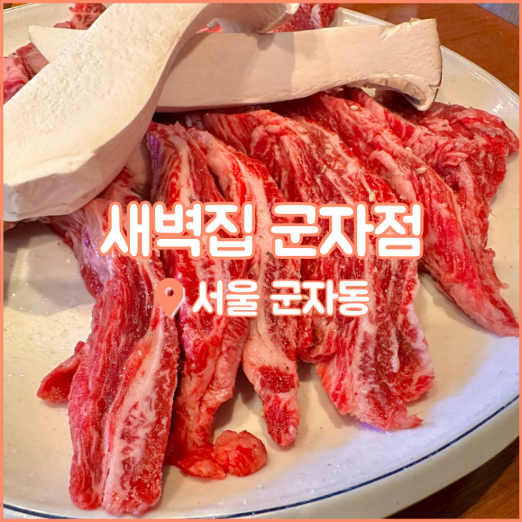  군자동 맛집, 건대 한우 먹을때는 어린이대공원 근처 새벽집 군자점으로