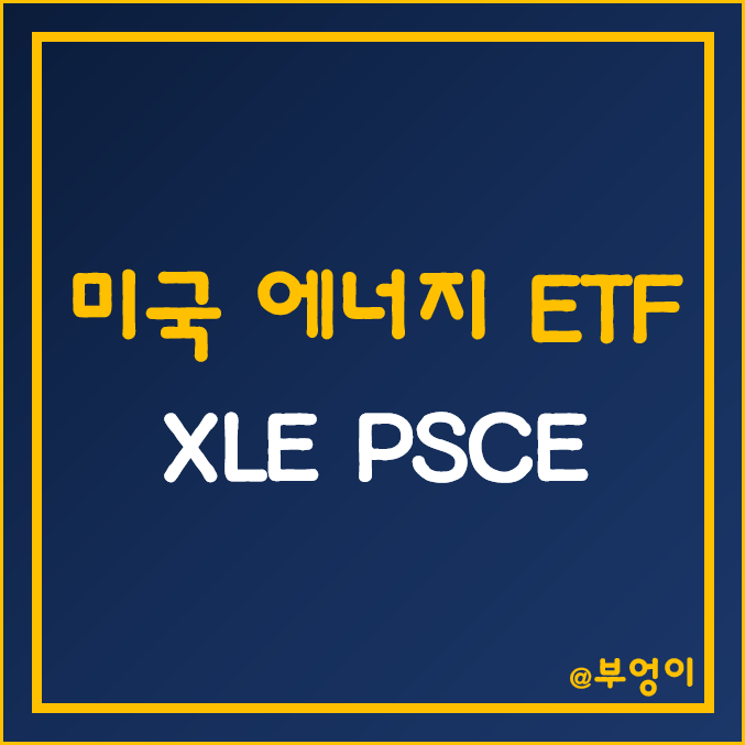 미국 에너지 주식 ETF - XLE, PSCE 주가 (국제 유가 및 천연 가스 상승 수혜주, WTI 및 원자재 관련주)