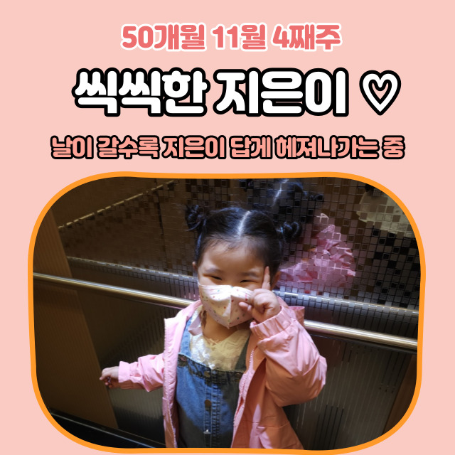 50개월 11월 넷째 주 이번 주는 지난주보다 더 씩씩하게 시간 지날수록 지은이 다워지는 중