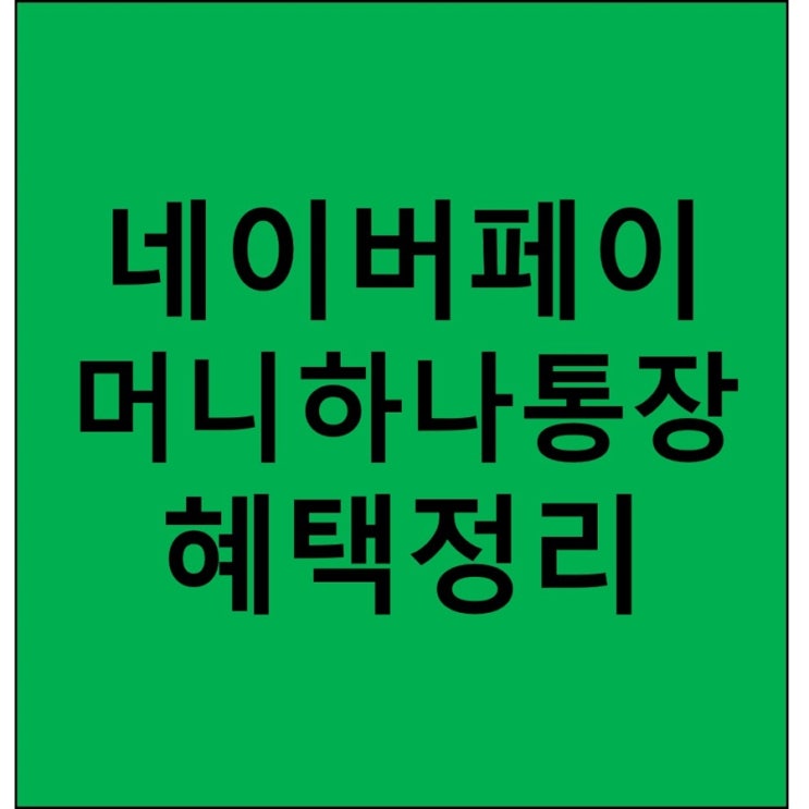  네이버페이 머니 하나 통장 혜택 정리