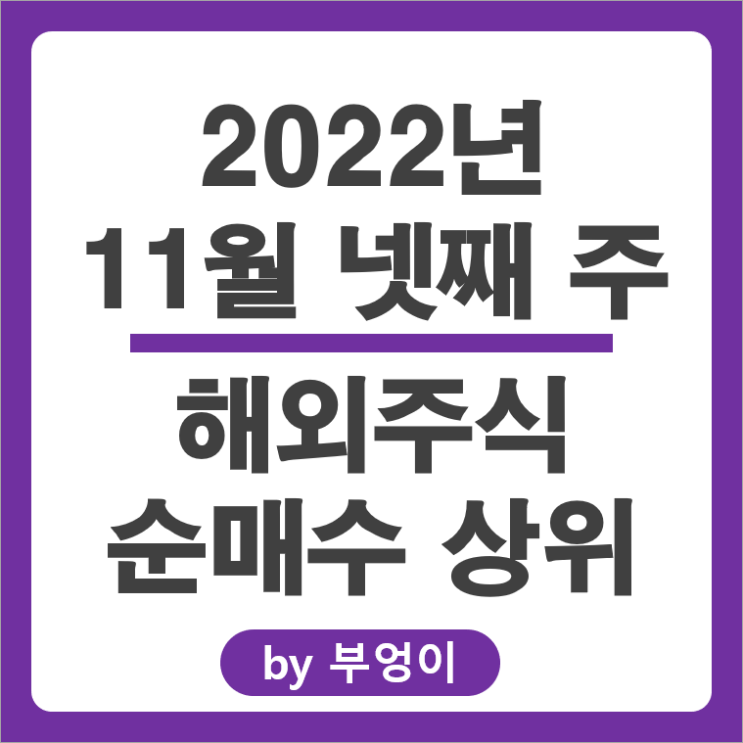 [2022년 11월 넷째 주] 해외 순매수 상위 주식 및 ETF (서학개미 및 기관)