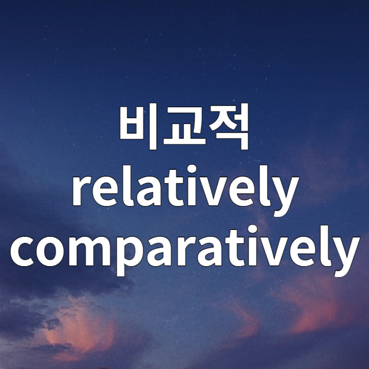 비교적 영어로 (relatively vs comparatively)