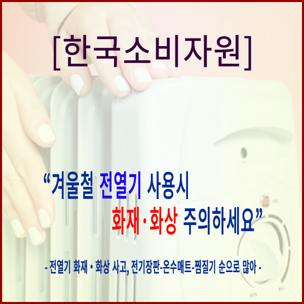  [한국소비자원] “겨울철 전열기 사용 시 화재·화상 주의하세요”