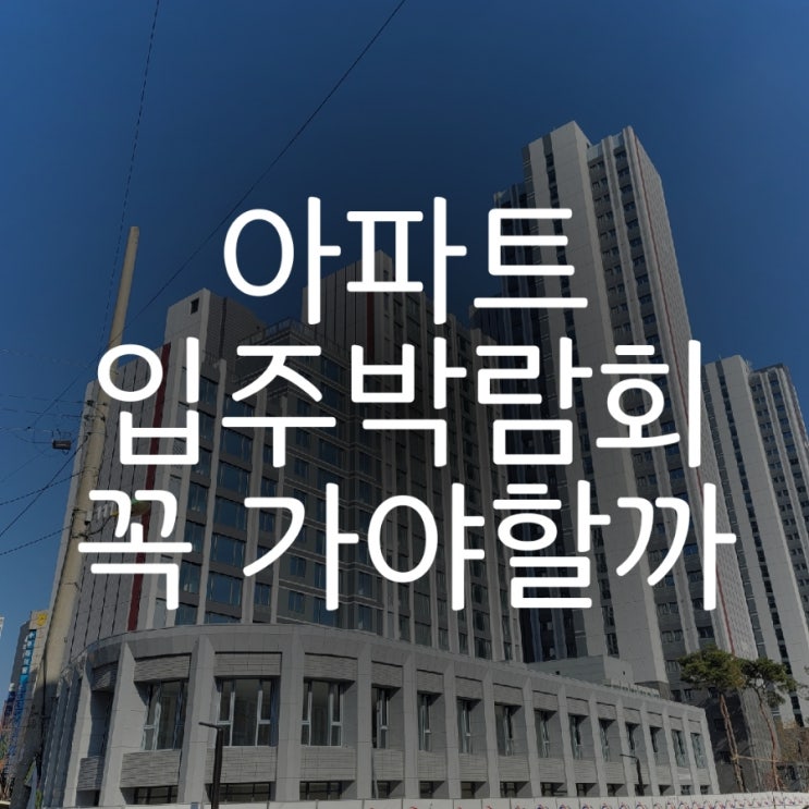  아파트 입주박람회 꼭 가야 할까