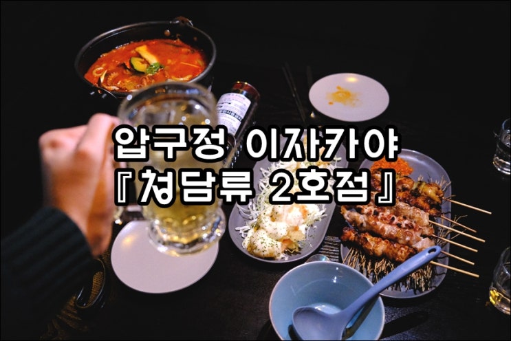  압구정술집 프라이빗룸 소개팅하기 좋은 데이트코스 청담이자카야 '청담류 2호점'