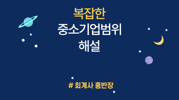 [복잡한 중소기업 범위 해설] EP 3. 중소기업 규모기준이란? : 중소기업기본법 시행령 제3조 매출액 등 외형에 따른 규모기준 (3년평균 매출액, 업종별 규모기준, 상한기준 등)