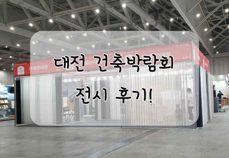  동아전람 대전 건축박람회 전시 후기 입니다 ~