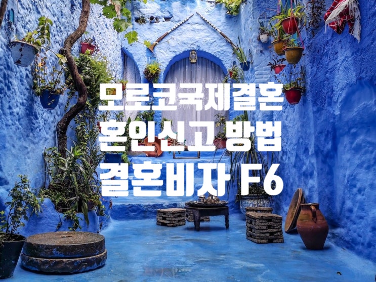 모로코국제결혼 SNS 만남으로 혼인신고와 결혼비자 F6 잘 알고 준비하셔야 해요 모로코국제결혼 SNS 만남으로 혼인신고와 결혼비자 F6 잘 알고 준비하셔야 해요