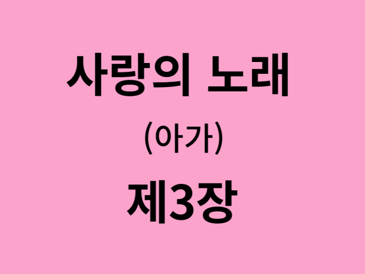 사랑의 노래(아가) 3장 사랑의 노래(아가) 3장