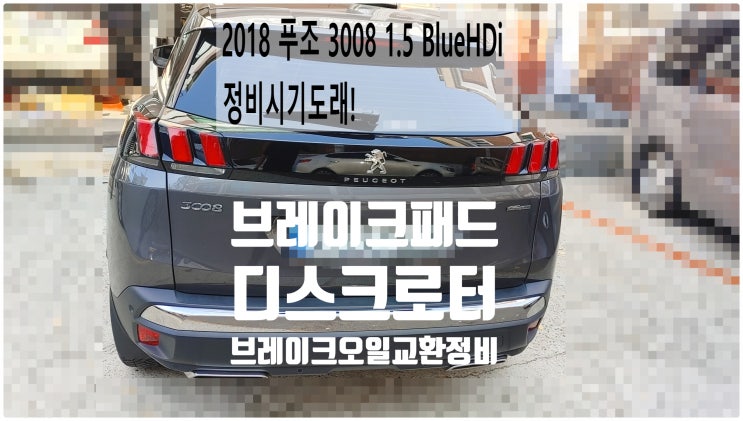  2018 푸조 3008 1.5 BlueHDi 정비시기도래! 디스크로터+브레이크패드+브레이크오일교환정비 , 부천벤츠BMW수입차정비전문점 부영수퍼카