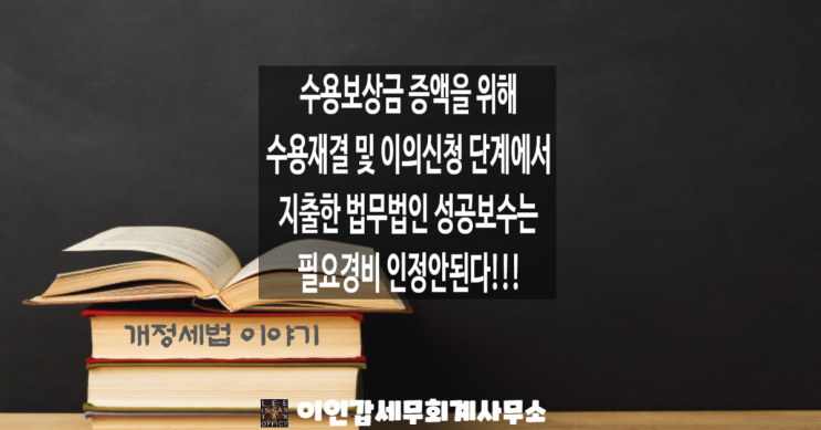  [양도소득세 필요경비] 수용보상금 증액을 위해 수용재결 및 이의신청 단계에서 지출한 법무법인 성공보수는 필요경비 인정 안 된다!!!