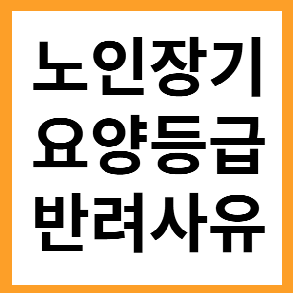  노인장기요양등급 신청 반려사유