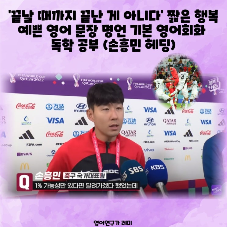 '끝날 때까지 끝난 게 아니다' 짧은 행복 예쁜 영어 문장 명언 기본 영어회화 독학 공부 (손흥민 헤딩) '끝날 때까지 끝난 게 아니다' 짧은 행복 예쁜 영어 문장 명언 기본 영어회화 독학 공부 (손흥민 헤딩)