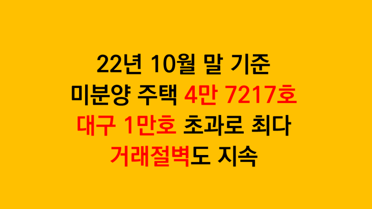  국토교통부 10월 주택통계 - 미분양주택 증가, 대구 미분양 1만호로 최다, 거래절벽 지속, 전세의 월세화 진행 중